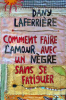 Laferrière : Comment faire l'amour avec un nègre sans se fatiguer (nouv. éd.)